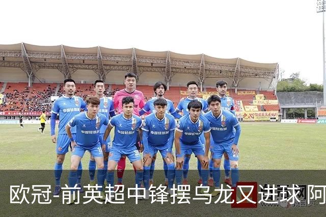 欧冠-前英超中锋摆乌龙又进球 阿贾克斯2-2本菲卡